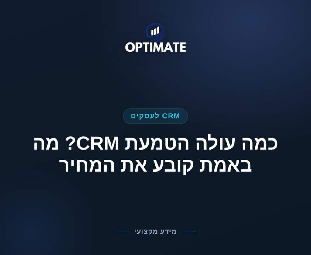 כמה עולה הטמעת CRM? מה באמת קובע את המחיר — Optimate