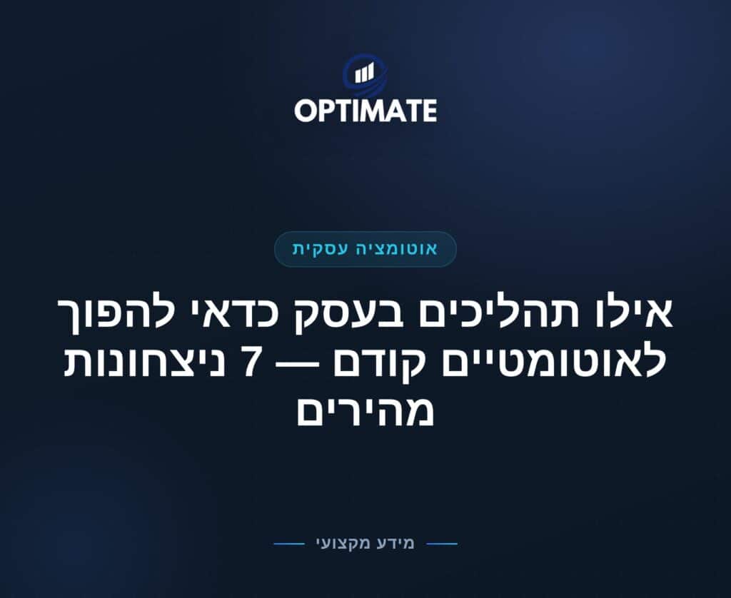 אילו תהליכים בעסק כדאי להפוך לאוטומטיים קודם — 7 ניצחונות מהירים — Optimate